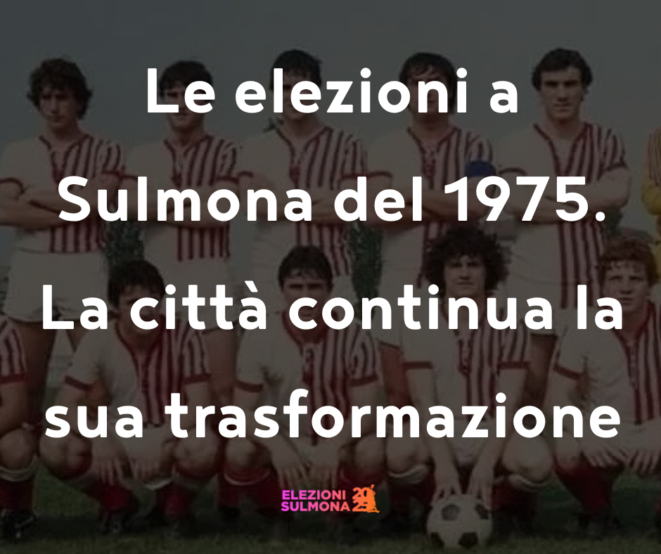 Le elezioni a Sulmona del 1975. La città continua la sua trasformazione. La prima rapina di banca